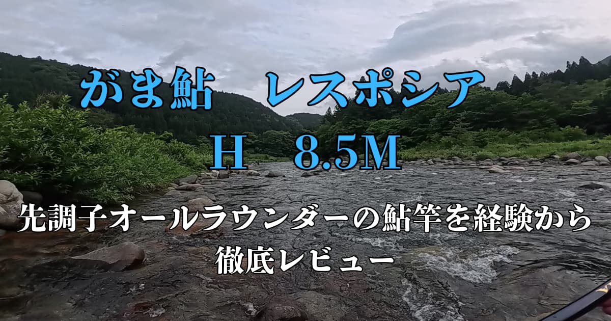 鮎竿レビュー】がま鮎 レスポシア H 8.5m｜先調子オールラウンダーの鮎